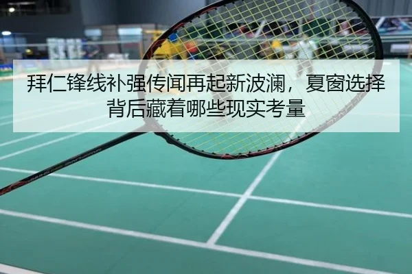 拜仁锋线补强传闻再起新波澜，夏窗选择背后藏着哪些现实考量